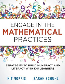 Engage in the Mathematical Practices (Strategies to Build Numeracy and Literacy With K-5 Learners) by Kit Norris, Sarah Schuhl, 9781936764761