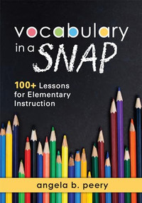 Vocabulary in a SNAP (100+ Lessons for Elementary Instruction) by Angela B. Peery, 9781943874903