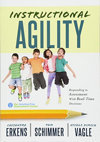 Instructional Agility (Responding to Assessment with Real-Time Decisions (Learn to Quickly Improve School Culture and Student Learning)) by Cassandra Erkens, Tom Schimmer, Nicole Dimich, 9781943874705