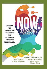 NOW Classrooms, Grades K-2 (Lessons for Enhancing Teaching and Learning Through Technology (Supporting ISTE Standards for Students and Digital Citizenship)) by Meg Ormiston, Beth Hatlen, Kristy Hopkins, Kirstin McGinnis, Blake Lissa, Nicole Ring, 9781945349386