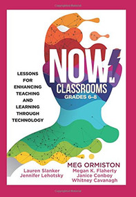 NOW Classrooms, Grades 6-8 (Lessons for Enhancing Teaching and Learning Through Technology (Supporting ISTE Standards for Students and Digital Citizenship)) by Meg Ormiston, Lauren Slanker, Jennifer Lehotsky, Megan K. Flaherty, Janice Conboy, Whitney Cavanagh, 9781945349423
