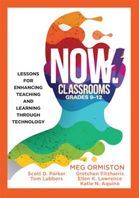 NOW Classrooms, Grades 9-12 by Meg Ormiston, Scott D. Parker, Tom Lubbers, Gretchen Fitzharris, Ellen K. Lawrence, Katie N. Aquino, 9781945349447