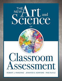 New Art and Science of Classroom Assessment ((Authentic Assessment Methods and Tools for the Classroom)) by Robert J. Marzano, Jennifer S. Norford, Mike Ruyle, 9781945349157