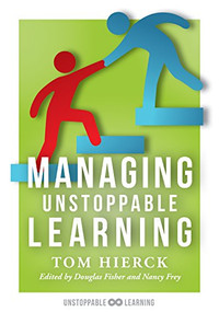 Managing Unstoppable Learning ((Classroom Behavior Management Strategies to Support Social and Emotional Learning)) by Tom Hierck, Nancy Frey, 9781945349881