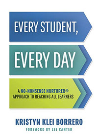 Every Student, Every Day (A No-Nonsense Nurturer® Approach to Reaching All Learners (No-Nonsense Behavior Management Strategies for the Classroom)) by Kristyn Klei Borrero, 9781947604292