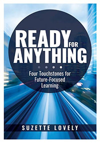 Ready for Anything (Four Touchstones for Future-Focused Learning (Innovative Teaching Strategies to Prepare Students for the Future)) by Suzette Lovely, 9781947604391