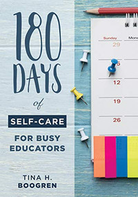 180 Days of Self-Care for Busy Educators ((A 36-Week Plan of Low-Cost Self-Care for Teachers and Educators)) by Tina H. Boogren, 9781949539271