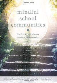 Mindful School Communities (The Five Cs of Nurturing Heart Centered Learning™ (A heart-centered approach to meeting students' social-emotional needs and fostering academic success)) by Christine Mason, Michele M. Rivers Murphy, Yvette Jackson, 9781949539110