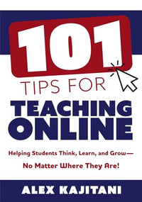 101 Tips for Teaching Online (Helping Students Think, Learn, and Grow-No Matter Where They Are!  (Your Guide to Stress-free Online Teaching)) by Alex Kajitani, 9781954631076