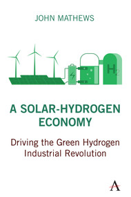A Solar-Hydrogen Economy (Driving the Green Hydrogen Industrial Revolution) by John Mathews, 9781839986420