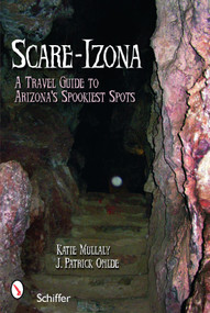Scare-izona (A Guide to Arizona's Legendary Haunts) by Katie Mullaly, J. Patrick Ohlde, 9780764328442
