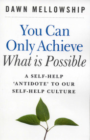 You Can Only Achieve What is Possible (A Self-help Antidote to our Self-help Culture) by Dawn Mellowship, 9781846941092