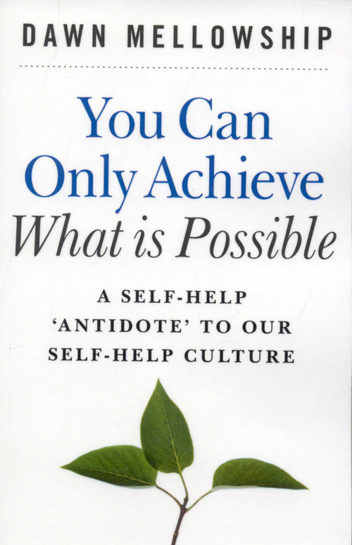 You Can Only Achieve What is Possible (A Self-help Antidote to our Self-help Culture) by Dawn Mellowship, 9781846941092