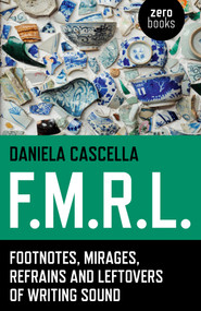 F.M.R.L. (Footnotes, Mirages, Refrains and Leftovers of Writing Sound) by Daniela Cascella, 9781782798170