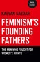 Feminism's Founding Fathers (The Men Who Fought for Women's Rights) by Kaevan  Gazdar Kaevan Gazdar, 9781780991603