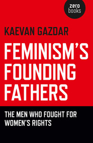Feminism's Founding Fathers (The Men Who Fought for Women's Rights) by Kaevan  Gazdar Kaevan Gazdar, 9781780991603