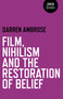Film, Nihilism and the Restoration of Belief by Darren Ambrose, 9781780992457