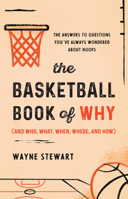 The Basketball Book of Why (and Who, What, When, Where, and How) (The Answers to Questions You've Always Wondered about Hoops) by Wayne Stewart, 9781493072767