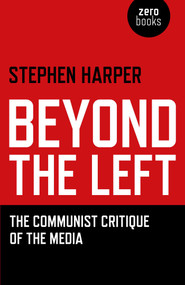 Beyond the Left (The Communist Critique of the Media) by Stephen Harper, 9781846949760