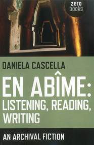 En Abime: Listening, Reading, Writing (An Archival Fiction) by Daniela Cascella, 9781780994031