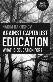 Against Capitalist Education (What is Education for?) by Nadim Bakhshov, 9781785350573