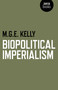 Biopolitical Imperialism by M. G. E. Kelly, 9781782791324