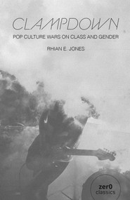 Clampdown (Pop-Cultural Wars on Class and Gender) by Rhian  E. Jones, 9781780997087
