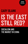 Is the East Still Red? (Socialism and the Market in China) by Gary Blank, 9781780997575