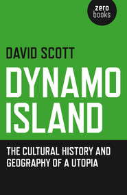 Dynamo Island (The Cultural History and Geography of a Utopia) by David Scott, 9781785351129