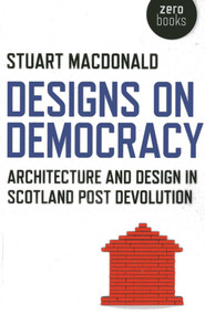 Designs on Democracy (Architecture and Design in Scotland Post Devolution) by Stuart MacDonald, 9781780996387