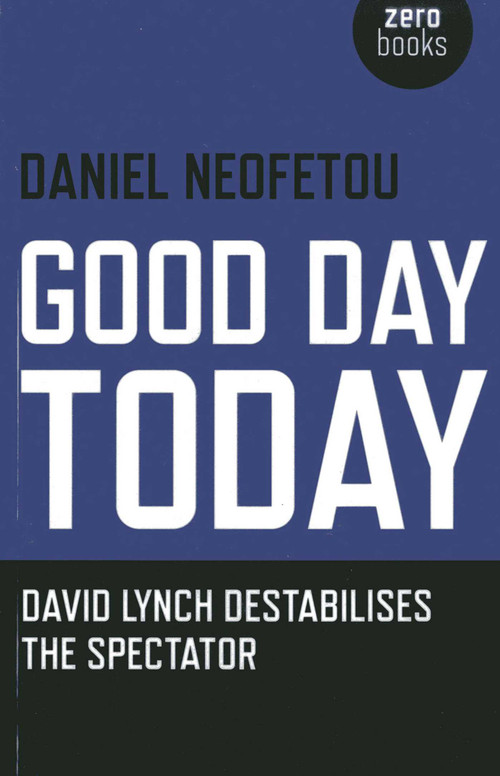 Good Day Today (David Lynch Destabilises The Spectator) by Daniel Neofetou, 9781780997674
