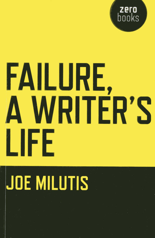 Failure, A Writer's Life by Joe Milutis, 9781780997049