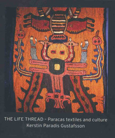 The Life Thread (Paracas Textiles and Culture) by Kerstin Paradis Gustafsson, 9781788841863