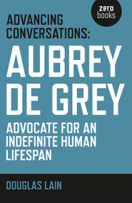 Advancing Conversations (Aubrey De Grey - Advocate For An Indefinite Human Lifespan) by Douglas Lain, Aubrey de Grey, 9781785353963