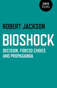 BioShock (Decision, Forced Choice and Propaganda) by Robert Jackson, 9781782793472