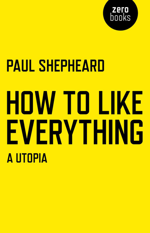 How To Like Everything (A Utopia) by Paul Shepheard, 9781780998206