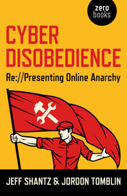 Cyber Disobedience (Re://Presenting Online Anarchy) by Jeff Shantz, Jordon Tomblin, 9781782795568
