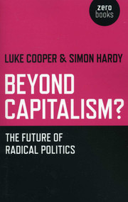 Beyond Capitalism? (The Future of Radical Politics) by Simon Hardy, Luke Cooper, 9781780998329