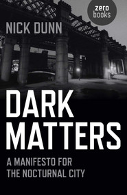 Dark Matters (A Manifesto for the Nocturnal City) by Nick Dunn, 9781782797487