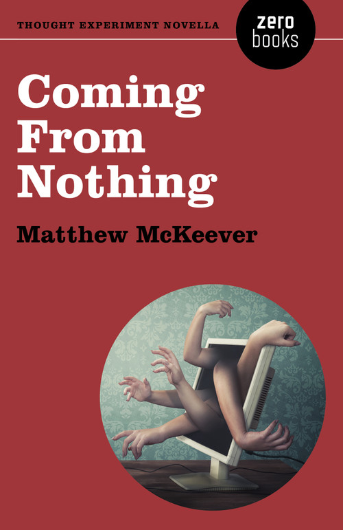 Coming From Nothing (A Thought Experiment Novella) by Matthew McKeever, 9781785356193