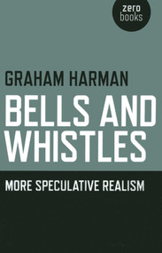 Bells and Whistles (More Speculative Realism) by Graham Harman, 9781782790389