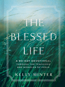 The Blessed Life (A 90-Day Devotional through the Teachings and Miracles of Jesus) by Kelly Minter, 9781087766911