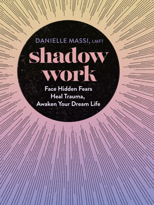 Shadow Work (Face Hidden Fears, Heal Trauma, Awaken Your Dream Life) by Danielle Massi, 9781454946472