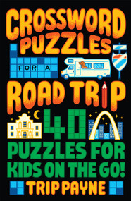 Crossword Puzzles for a Road Trip (40 Puzzles for Kids on the Go!) - 9781454949640 by Trip Payne, 9781454949640