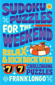 Sudoku Puzzles for the Weekend (Relax & Kick Back with 77 Challenging Puzzles) by Frank Longo, 9781454949671