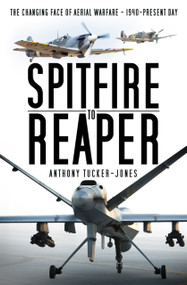 Spitfire to Reaper (The Changing Face of Aerial Warfare - 1940-Present Day) by Anthony Tucker-Jones, 9780750987806