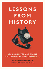 Lessons from History (Leading historians tackle Australia's greatest challenges) by David Lowe, Carolyn Holbrook, Lyndon Megarrity, 9781742237473