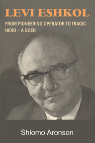 Levi Eshkol (From Pioneering Operator to Tragic Hero - A Doer) by Shlomo Aronson, 9781803710228