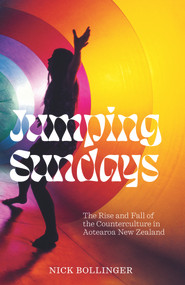 Jumping Sundays (The Rise and Fall of the Counterculture in Aotearoa New Zealand) by Nick Bollinger, 9781869409517