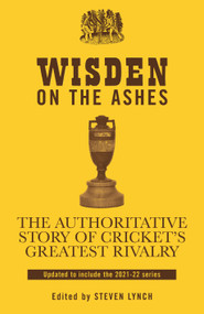 Wisden on the Ashes (The Authoritative Story of Cricket's Greatest Rivalry) - 9781399405508 by Steven Lynch, 9781399405508